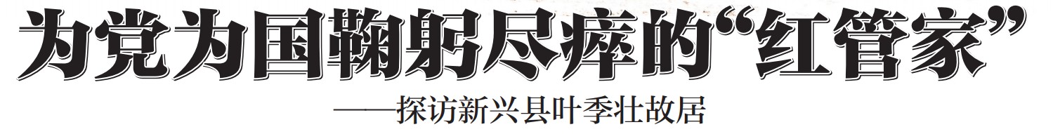 红色云浮、访叶季壮故居